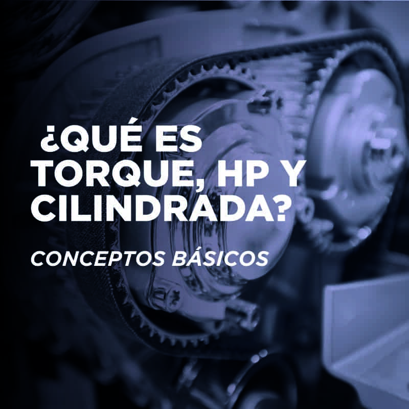 ¿Qué es Torque, HP y Cilindrada en motores?